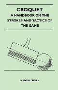 Croquet - A Handbook on the Strokes and Tactics of the Game