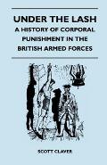 Under the Lash - A History of Corporal Punishment in the British Armed Forces