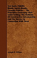 Text book, Fidelity Bonds, Surety Bonds, Casualty Policies - The Principles Governing Their Underwriting; The Methods Of Constructive Salesmanship And