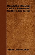 Descriptive Ethnology - Vol. I. - Eastern And Northern Asia-Europe