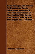 Early Voyages And Travels To Russia And Persia - With Some Account Of The First Intercourse Of The English With Russia And Central Asia By Way Of Casp