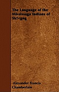 The Language of the Mississaga Indians of Skgog