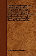 Architectural Wrought-Iron - Ancient And Modern - A Compilation Of Examples From Various Sources, Of German, Swiss, Italian, French, English And Ameri
