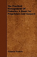 The Practical Management of Fisheries - A Book for Proprietors and Keepers