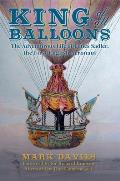 King of All Balloons The Adventurous Life of James Sadler the First English Aeronaut