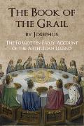 Book of the Grail by Josephus The Forgotten Early Account of the Arthurian Legend