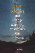 Space Oddities Our Strange Attempts to Explain the Universe