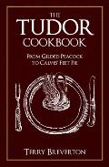 Tudor Cookbook From Gilded Peacock to Calves Feet Pie