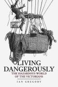 Living Dangerously: The Hazardous World of the Victorians