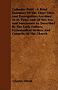 Cathedra Petri - A Brief Summary Of The Chief Titles And Prerogatives Ascribed To St. Peter And Of Ibis See And Successors As Described By The Early F