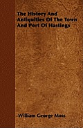The History And Antiquities Of The Town And Port Of Hastings