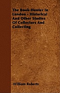 The Book-Hunter In London - Historical And Other Studies Of Collectors And Collecting