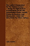 The Ladies' Companion To The Flower Garden - Being An Alphabetical Arrangement Of All The Ornamental Plants Usually Grown In Gardens And Shruberies -