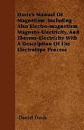 Davis's Manual Of Magnetism Including Also Electro-magnetism, Magneto-Electricity, And Thermo-Electricity With A Description Of The Electrotype Proces