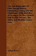 The Autobiography Of Elder Joseph Bates; Embracing A Long Life On Shipboard, With Sketches Of Voyages On The Atlantic And Pacific Oceans, The Baltic A