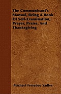 The Communicant's Manual, Being A Book Of Self-Examination, Prayer, Praise, And Thanksgiving