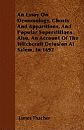 An Essay on Demonology, Ghosts and Apparitions, and Popular Superstitions - Also, an Account of the Witchcraft Delusion at Salem, in 1692