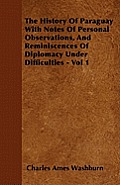 The History Of Paraguay With Notes Of Personal Observations, And Reminiscences Of Diplomacy Under Difficulties - Vol 1