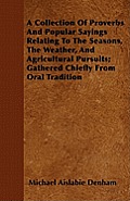 A Collection Of Proverbs And Popular Sayings Relating To The Seasons, The Weather, And Agricultural Pursuits; Gathered Chiefly From Oral Tradition