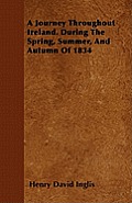 A Journey Throughout Ireland. During The Spring, Summer, And Autumn Of 1834