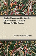 Border Memories; Or, Sketches Of Prominent Men And Women Of The Border