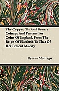 The Copper, Tin And Bronze Coinage And Patterns For Coins Of England, From The Reign Of Elizabeth To That Of Her Present Majesty