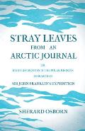 Stray Leaves from an Arctic Journal - Or, Eighteen Months in the Polar Regions, in Search of Sir John Franklin's Expedition
