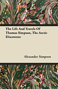 The Life and Travels of Thomas Simpson, the Arctic Discoverer