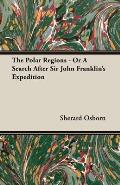 The Polar Regions - or, A Search After Sir John Franklin's Expedition