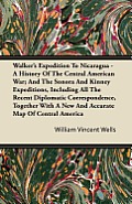 Walker's Expedition to Nicaragua - A History of the Central American War; And the Sonora and Kinney Expeditions, Including All the Recent Diplomatic C