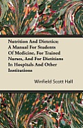 Nutrition and Dietetics; A Manual for Students of Medicine, for Trained Nurses, and for Dietitians in Hospitals and Other Institutions