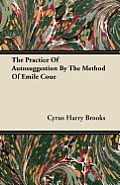 The Practice Of Autosuggestion By The Method Of Emile Coue