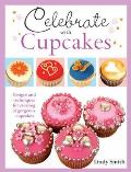 Celebrate with Cupcakes: Designs and Techniques for Creating 30 Gorgeous Cupcakes