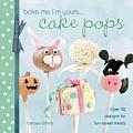 Bake Me Im YoursCake Pops Over 30 Designs for Fun Sweet Treats