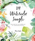DIY Watercolor Jungle Easy watercolor painting techniques for tropical foliage & flowers