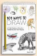 101 Ways to Draw: A Field Guide to Drawing Mediums and Techniques