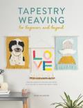 Tapestry Weaving for Beginners & Beyond Create graphic woven art with this guide to painting with yarn