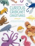 Irene Stranges Curious Crochet Creatures Amazing amigurumi patterns for wonderfully weird animals