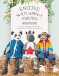 Knitted Wild Animal Friends Over 40 knitting patterns for wild animal dolls their clothes & accessories