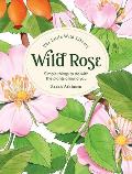 The Little Wild Library: Wild Rose: Simple Things to Do with the Plants Around You.