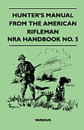 Hunter's Manual from the American Rifleman - Nra Handbook No. 5