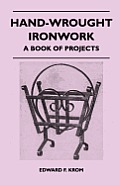 Hand-Wrought Ironwork - A Book Of Projects