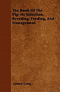 The Book of the Pig: Its Selection, Breeding, Feeding, and Management