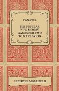 Canasta - The Popular New Rummy Games for Two to Six Players - How to Play, the Complete Official Rules and Full Instructions on How to Play Well and