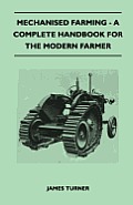 Mechanised Farming - A Complete Handbook for the Modern Farmer