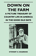 Down on the Farm - A Picture Treasury of Country Life in America in the Good Old Days
