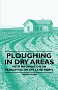 Ploughing in Dry Areas - With Information on Ploughing on Dry Land Farms