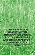 The Biology of Grasses - With Information on the Roots, Stems, Cells and Other Aspects of Grass Biology