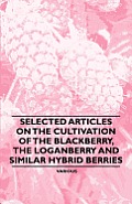Selected Articles on the Cultivation of the Blackberry, the Loganberry and Similar Hybrid Berries