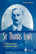 Sir Thomas Lewis: Pioneer Cardiologist and Clinical Scientist